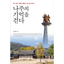 나주의 기억을 걷다:역사·문화·생태의 보물창고 나주 답사 안내서, 살림터, 박영희