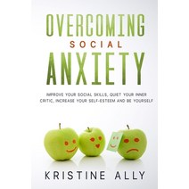 Overcoming Social Anxiety: Improve Your Social Skills Quiet Your Inner Critic Increase Your Self-E... Paperback, Independently Published