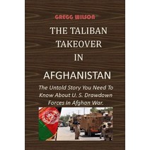 (영문도서) The Taliban Takeover in Afghanistan: The Untold Story You Need To Know About U. S. Drawdown F... Paperback, Independently Published, English, 9798464270008