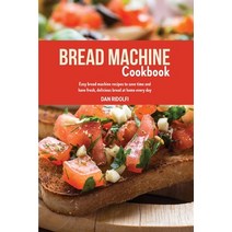 (영문도서) Bread Machine Cookbook: Easy Bread Machine Recipes to Save Time and Have Fresh Delicious Bre... Paperback, Giovanni Sperandei, English, 9781803006956