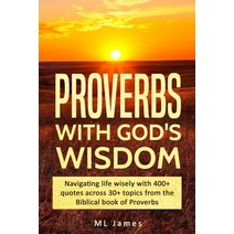 Proverbs with God's Wisdom: Navigating life wisely with 400  quotes across 30  topics from the Bibli... Paperback, Independently Published