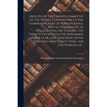 (영문도서) Minutes of the Grand Committee of the Whole Convention of the Commonwealth of Pennsylvania W... Paperback, Legare Street Press, English, 9781013994494