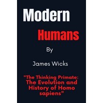 (영문도서) Modern Humans: The Thinking Primate: The Evolution and History of Homo sapiens Paperback, Independently Published, English, 9798371082008