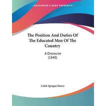 The Position And Duties Of The Educated Men Of The Country: A Discourse (1840) Paperback, Kessinger Publishing, English, 9781120916174