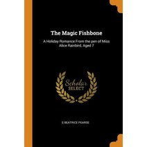 (영문도서) The Magic Fishbone: A Holiday Romance From the pen of Miss Alice Rainbird Aged 7 Paperback, Franklin Classics, English, 9780343022280
