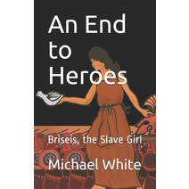 An End to Heroes: The Story of Briseis the Slave Girl Paperback, Independently Published, English, 9798713012830