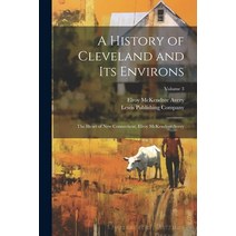 (영문도서) A History of Cleveland and Its Environs; the Heart of New Connecticut Elroy McKendree Avery;... Paperback, Legare Street Press, English, 9781021804877