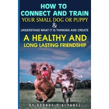 How to connect and train your small dog or puppy and understand what it is thinking and create a hea... Paperback, Independently Published, English, 9798722441324