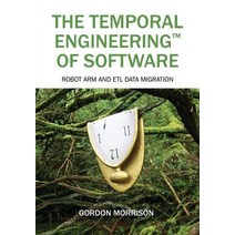 (영문도서) The Temporal Engineering(TM) of Software: Robot Arm and ETL Data Migration Paperback, Outskirts Press