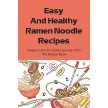 (영문도서) Easy And Healthy Ramen Noodle Recipes: Prepare Noodle Dishes Quickly With This Recipe Book: I... Paperback, Independently Published