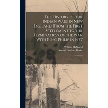 (영문도서) The History of the Indian Wars in New England: From the First Settlement to the Termination o... Hardcover, Legare Street Press, English, 9781016358507