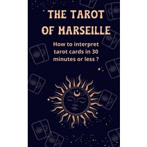The Tarot of Marseille: how to interpret Tarot cards in 30 minutes or less and become an expert qui