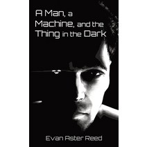 A Man a Machine and the Thing in the Dark Hardcover, Evan Aster Reed, English, 9781736437315