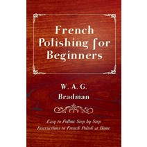(영문도서) French Polishing for Beginners - Easy to Follow Step by Step Instructions to French Polish at... Paperback, Clarke Press, English, 9781447444237