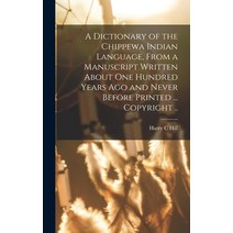 (영문도서) A Dictionary of the Chippewa Indian Language From a Manuscript Written About One Hundred Yea... Hardcover, Hassell Street Press, English, 9781014361974