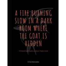 (영문도서) A Fire Burning Slow in a Dark Room Where the Goat is Hidden Paperback, Independently Published, English, 9798417591280
