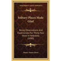 Solitary Places Made Glad: Being Observations And Experiences For Thirty-Two Years In Nebraska (1890) Hardcover, Kessinger Publishing