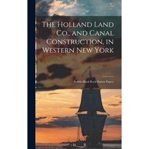(영문도서) The Holland Land Co. and Canal Construction in Western New York; Buffalo-Black Rock Harbor ... Hardcover, Legare Street Press, English, 9781017930610
