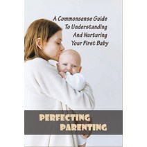 Perfecting Parenting: A Commonsense Guide To Understanding And Nurturing Your First Baby: Baby Books... Paperback, Independently Published, English, 9798733346991