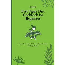 (영문도서) Fast Pegan Diet Cookbook for Beginners: Super Tasty Affordable and Quick Recipes for Busy Pe... Paperback, Emy Fit, English, 9781802694536