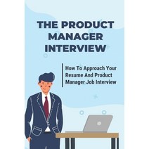 (영문도서) The Product Manager Interview: How To Approach Your Resume And Product Manager Job Interview:... Paperback, Independently Published, English, 9798545053872