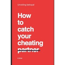 (영문도서) How to catch your cheating partner: Unveiling betrayal Paperback, Independently Published, English, 9798850636944
