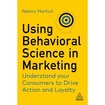 (영문도서) Using Behavioral Science in Marketing: Drive Customer Action and Loyalty by Prompting Instinc... Paperback, Kogan Page, English, 9781398606487