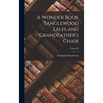 (영문도서) A Wonder Book Tanglewood Tales and Grandfather's Chair; Volume II Hardcover, Legare Street Press, English, 9781018253343