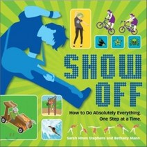 Show Off : How to Do Absolutely Everything One Step at a Time, Weldon Owen