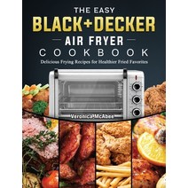 (영문도서) The Easy BLACK+DECKER Air Fryer Cookbook: Delicious Frying Recipes for Healthier Fried Favorites Hardcover, Veronica McAbee
