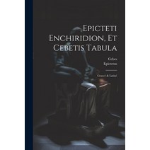 (영문도서) Epicteti Enchiridion Et Cebetis Tabula: Graecè & Latinè Paperback, Legare Street Press, English, 9781021534453