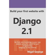 Build Your First Website with Django 2.1 Master the Basics of Django While Building a Fully-Functioning Website, Gnw Independent Publishing