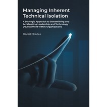 (영문도서) Managing Inherent Technical Isolation: A Strategic Approach to Streamlining and Accelerating ... Paperback, Page Publishing, Inc., English, 9781662481192