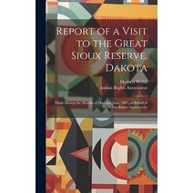 (영문도서) Report of a Visit to the Great Sioux Reserve Dakota: Made During the Months of May and June ... Hardcover, Legare Street Press, English, 9781021105851