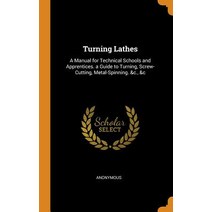 (영문도서) Turning Lathes: A Manual for Technical Schools and Apprentices. a Guide to Turning Screw-Cut... Hardcover, Franklin Classics, English, 9780342164844