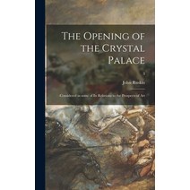 (영문도서) The Opening of the Crystal Palace: Considered in Some of Its Relations to the Prospects of Ar... Hardcover, Legare Street Press, English, 9781013629716