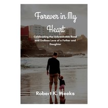 (영문도서) Forever in My Heart: Celebrating the Unbreakable Bond and Endless Love of a Father and Daughter Paperback, Independently Published, English, 9798377303831