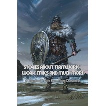 (영문도서) Stories About Teamwork Work Ethics And Much More: A Collection Of Tales From Viking Characte... Paperback, Independently Published