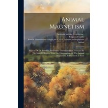 (영문도서) Animal Magnetism: Report Of Dr. Franklin And Other Commissioners Charged By The King Of Fran... Paperback, Legare Street Press, English, 9781021564320