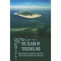 (영문도서) The Island Of Terschelling: Discovers Current Society And The History Of Skylge: Sacred Light... Paperback, Independently Published, English, 9798539961701