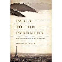 Paris to the Pyrenees: A Skeptic Pilgrim Walks the Way of Saint James 페이퍼북, Pegasus Books