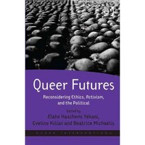 Queer Futures: Reconsidering Ethics Activism and the Political, Ashgate Pub Co