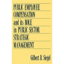 Public Employee Compensation and Its Role in Public Sector Strategic Management Hardcover, Quorum Books