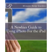 A Newbies Guide to Using iPhoto for the iPad Paperback, Createspace