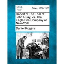 Report of the Trial of John Quay vs. the Eagle Fire Company of New-York Paperback, Gale Ecco, Making of Modern Law