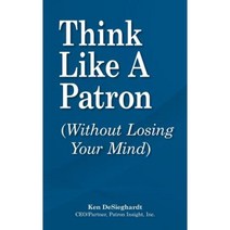 Think Like a Patron: (Without Losing Your Mind) Hardcover, Authorhouse