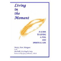 Living in the Moment: A Guide to Living a Full and Spiritual Life Paperback, 1st Book Library