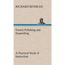 French Polishing and Enamelling a Practical Work of Instruction Hardcover, Tredition Classics