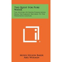 The Quest for Pure Water: The History of Water Purification from the Earliest Records to the Twentieth Century Hardcover, Literary Licensing, LLC