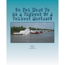 So You Want to Be a Tugboat or a Towboat Mariner?: Volume: One Towboat Careers! Paperback, Createspace Independent Publishing Platform